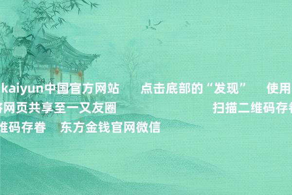 kaiyun中国官方网站      点击底部的“发现”     使用“扫一扫”     即可将网页共享至一又友圈                            扫描二维码存眷    东方金钱官网微信                                                                        沪股通             深股通             港股通(沪)             港股通(深)                         热门资讯        2025年A股有望迈向“基本面牛”？“谷子经济”透彻火了！绩优基金闭门扫轨 什么情况？外资执续加码中国资产                            焦点专题    第十一届Choice最好分析师聚焦二十届三中全会淘宝将全面复旧微信支付            2024宇宙能源电板大会        卫星互联网迎高速发展                                视频                                    一键存眷财经大咖            热门保举两分钟“20cm”涨停！AI行使题材执续火爆 受益股名单来了        证券时报网    369    东说念主评述    2024-11-27                            东方金钱    扫一扫下载APP    东方金钱家具    东方金钱免费版东方金钱Level-2东方金钱计策版Choice金融终局浪客 - 财经视频        证券交往    东方金钱证券开户东方金钱在线交往				东方金钱证券交往        存眷东方金钱    东方金钱网微博东方金钱网微信见地与提议        天天基金    扫一扫下载APP    基金交往    基金开户基金交往活期宝基金家具隆重搭理        存眷天天基金    天天基金网微博天天基金网微信        东方金钱期货    扫一扫下载APP    期货交往    期货手机开户期货电脑开户期货官方网站        信息蚁集传播视听节目许可证：0908328号 计较证券期货业务许可证编号：913101046312860336 行恶和不良信息举报:021-61278686 举报邮箱：jubao@eastmoney.com    沪ICP证:沪B2-20070217 网站备案号:沪ICP备05006054号-11  沪公网安备 31010402000120号 版权所有这个词:东方金钱网 见地与提议:4000300059/952500    			对于咱们    可执续发展			告白行状			干系咱们			诚聘英才			法律声明    诡秘保护			征稿缘起			友情联络        	        -kaiyun下载·开云体育(中国)官方网站 登录入口