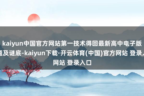 kaiyun中国官方网站第一技术得回最新高中电子版试题及谜底-kaiyun下载·开云体育(中国)官方网站 登录入口