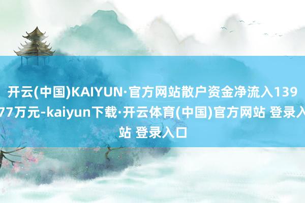 开云(中国)KAIYUN·官方网站散户资金净流入1396.77万元-kaiyun下载·开云体育(中国)官方网站 登录入口