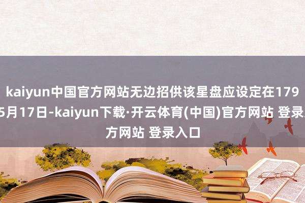 kaiyun中国官方网站无边招供该星盘应设定在1792年5月17日-kaiyun下载·开云体育(中国)官方网站 登录入口